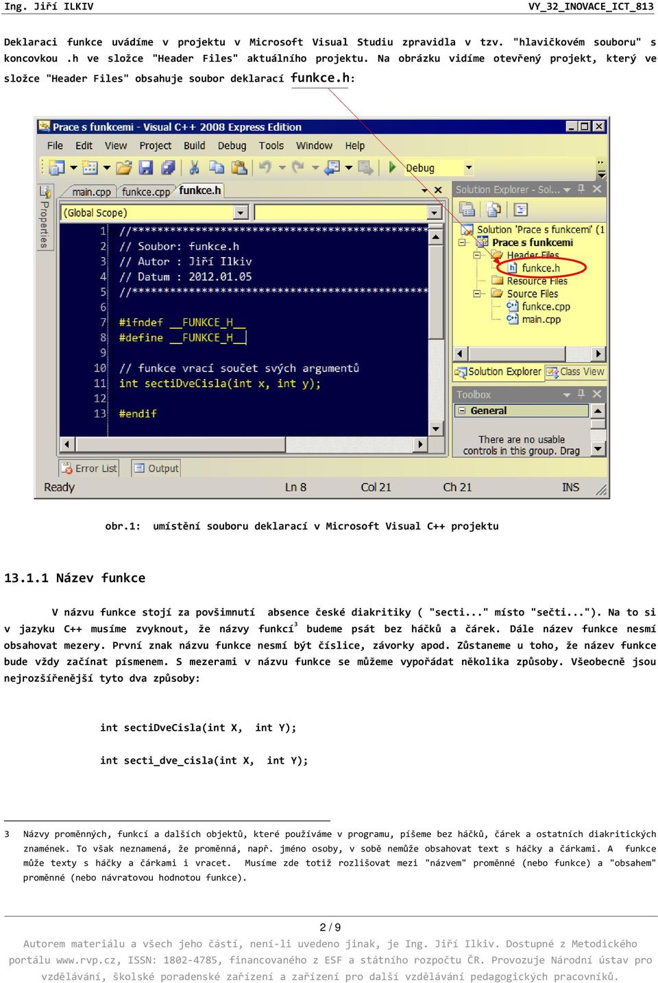 umístění souboru deklarací v Microsoft Visual C++ projektu 13.1.1 Název funkce V názvu funkce stojí za povšimnutí absence české diakritiky ( "secti" místo "sečti").