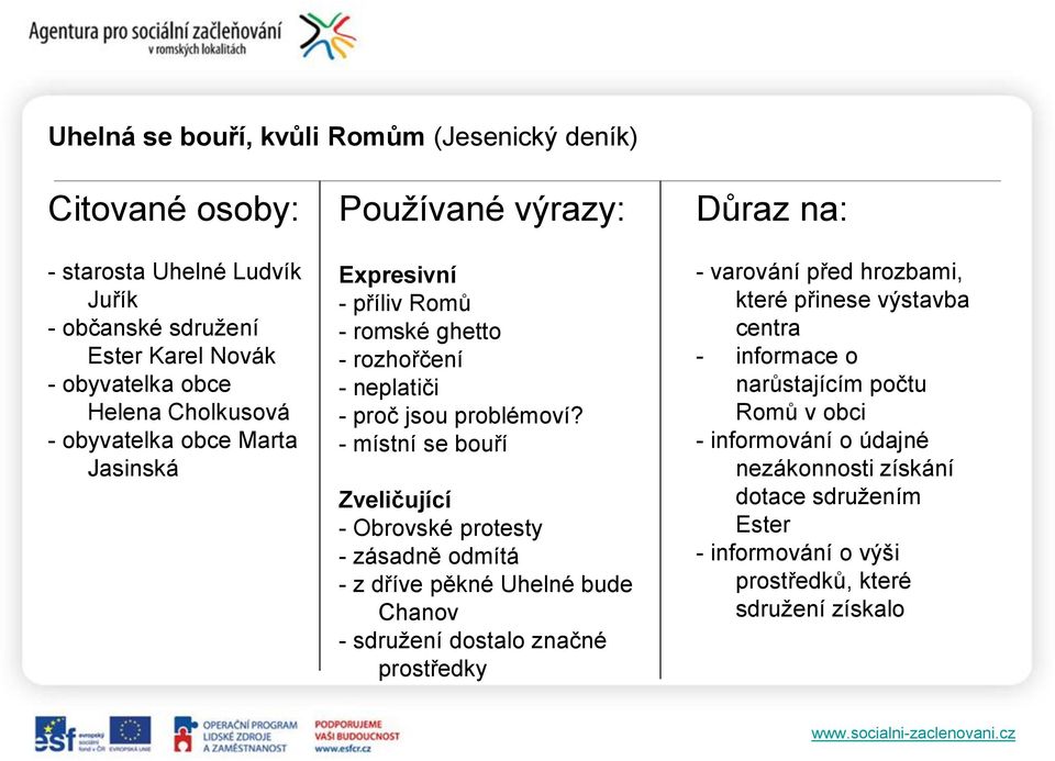 - místní se bouří Zveličující - Obrovské protesty - zásadně odmítá - z dříve pěkné Uhelné bude Chanov - sdružení dostalo značné prostředky Důraz na: - varování před