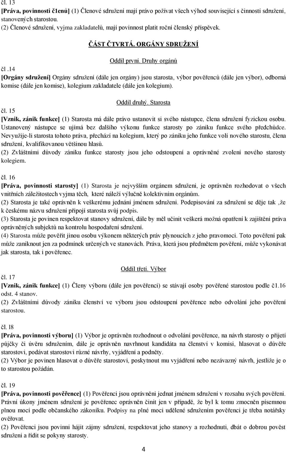 14 [Orgány sdružení] Orgány sdružení (dále jen orgány) jsou starosta výbor pověřenců (dále jen výbor), odborná komise (dále jen komise), kolegium zakladatele (dále jen kolegium). Oddíl druhý.