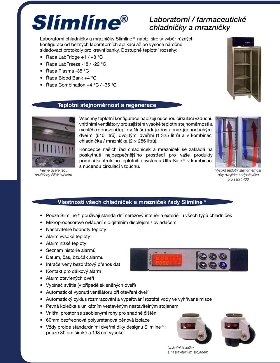 Teplotní stejnoměrnost a regenerace Všechny teplotní konfigurace nabízejí nucenou cirkulaci vzduchu vnitřními ventilátory pro zajištění vysoké teplotní stejnoměrnosti a rychlého obnovení teploty.