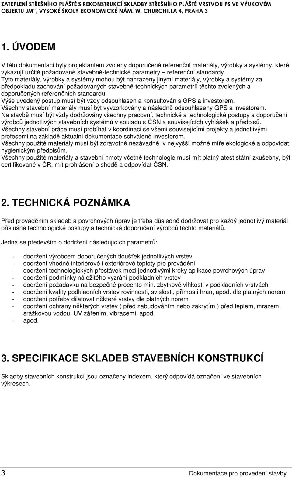 referenčních standardů. Výše uvedený postup musí být vždy odsouhlasen a konsultován s GPS a investorem. Všechny stavební materiály musí být vyvzorkovány a následně odsouhlaseny GPS a investorem.