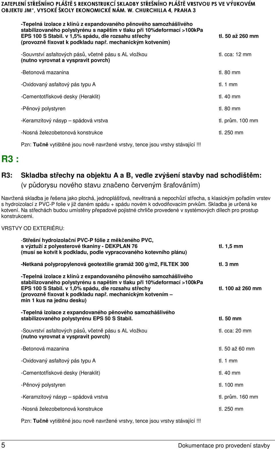 100 mm R3 : R3: Skladba střechy na objektu A a B, vedle zvýšení stavby nad schodištěm: (v půdorysu nového stavu značeno červeným šrafováním) s hydroizolací z PVC-P folie v již daném spádu + spádu