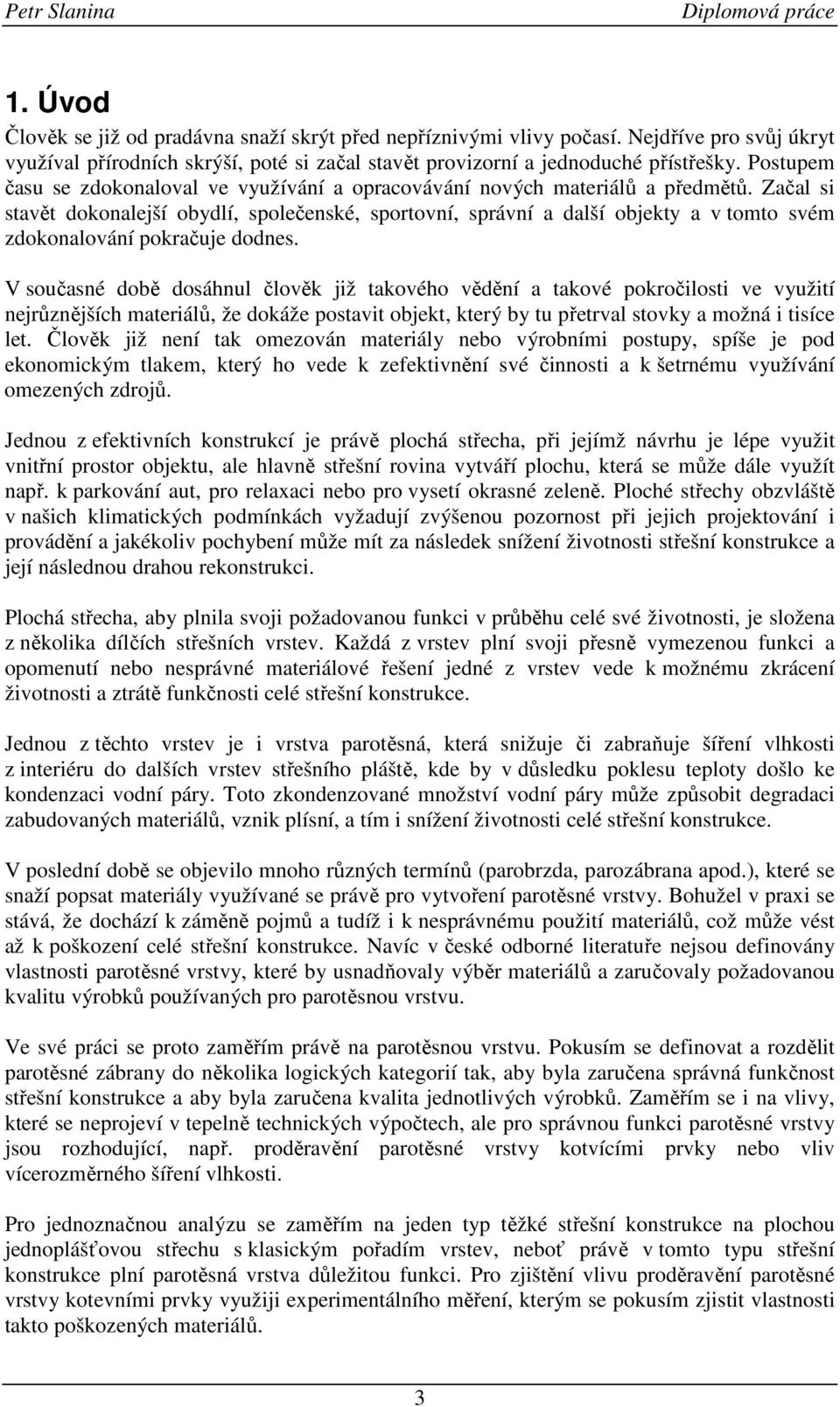 Začal si stavět dokonalejší obydlí, společenské, sportovní, správní a další objekty a v tomto svém zdokonalování pokračuje dodnes.