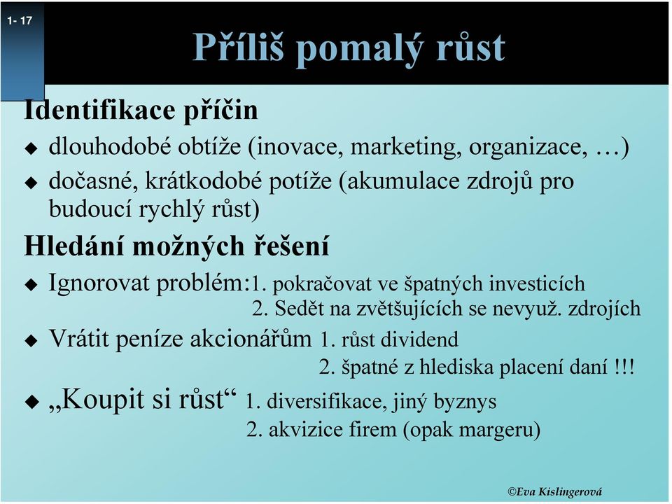 pokračovat ve špatných investicích 2. Sedět na zvětšujících se nevyuž. zdrojích Vrátit peníze akcionářům 1.