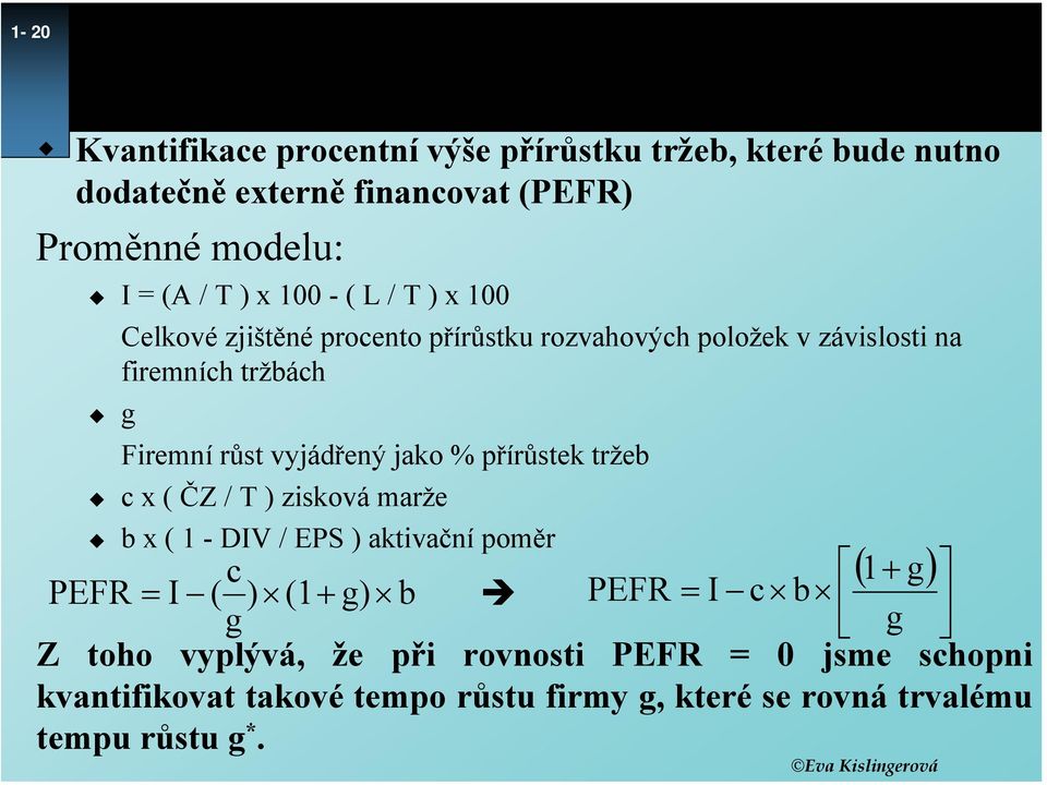 jako % přírůstek tržeb c x ( ČZ / T ) zisková marže b x ( 1 - DIV / EPS ) aktivační poměr ( ) c 1+ g PEFR = I ( ) (1+ g) b PEFR = I c b