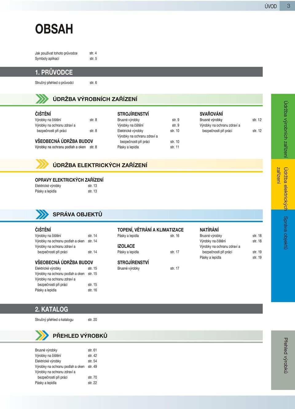 9 Elektrické výrobky str. 10 Výrobky na ochranu zdraví a bezpečnosti při práci str. 10 Pásky a lepidla str. 11 SVAŘOVÁNÍ Brusné výrobky str. 12 Výrobky na ochranu zdraví a bezpečnosti při práci str.