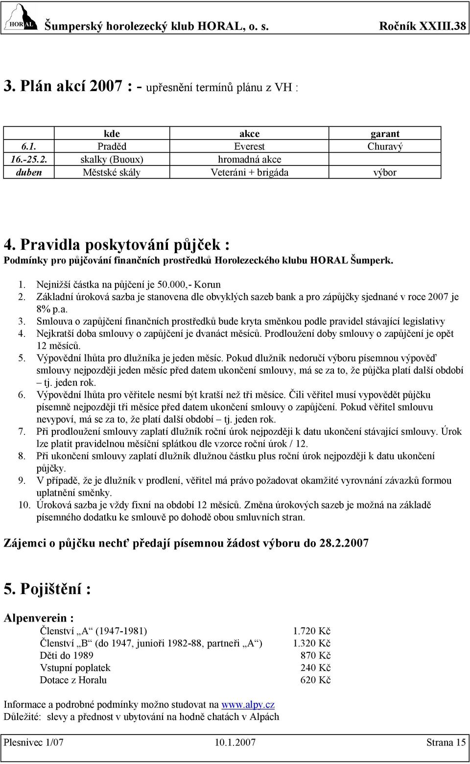 Základní úroková sazba je stanovena dle obvyklých sazeb bank a pro zápůjčky sjednané v roce 2007 je 8% p.a. 3.