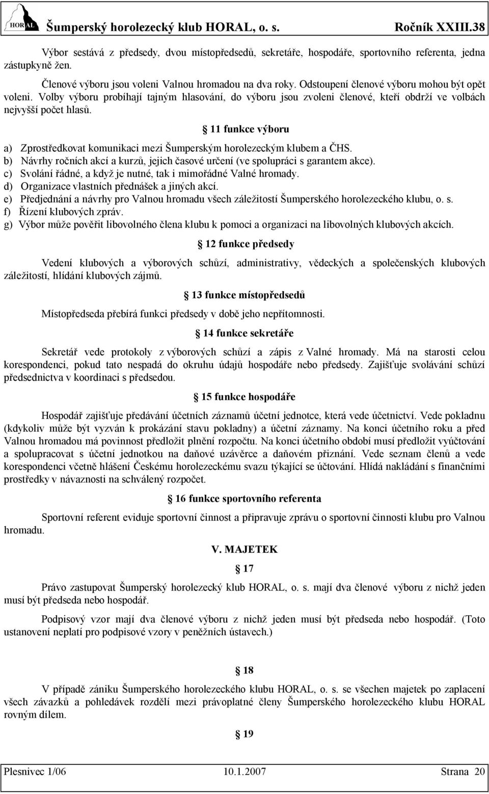 11 funkce výboru a) Zprostředkovat komunikaci mezi Šumperským horolezeckým klubem a ČHS. b) Návrhy ročních akcí a kurzů, jejich časové určení (ve spolupráci s garantem akce).