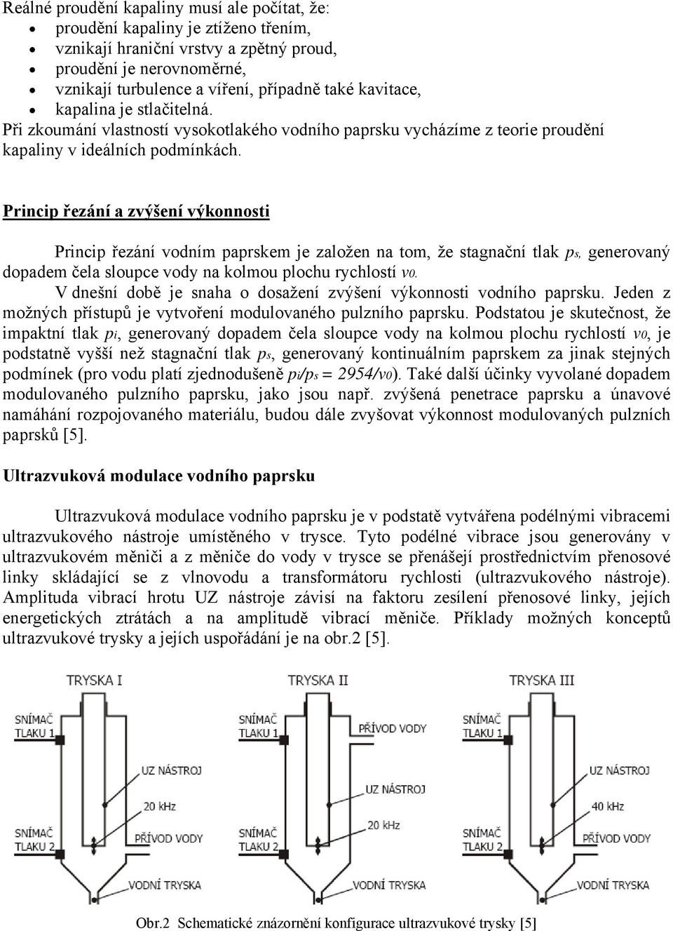 Princip řezání a zvýšení výkonnosti Princip řezání vodním paprskem je založen na tom, že stagnační tlak ps, generovaný dopadem čela sloupce vody na kolmou plochu rychlostí v0.