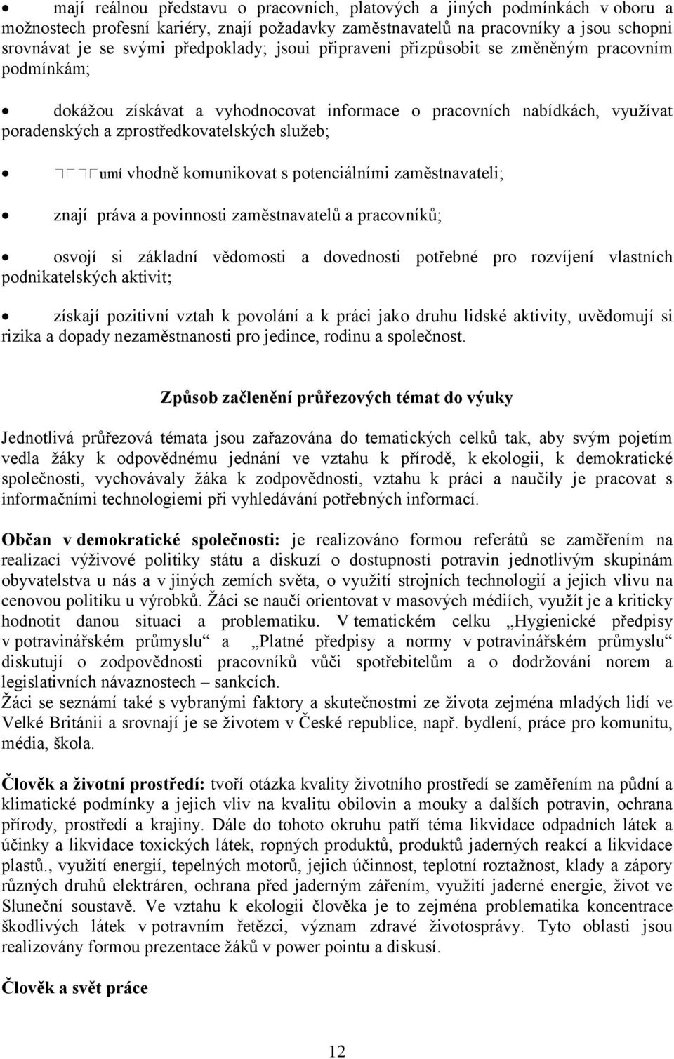 vhodně komunikovat s potenciálními zaměstnavateli; znají práva a povinnosti zaměstnavatelů a pracovníků; osvojí si základní vědomosti a dovednosti potřebné pro rozvíjení vlastních podnikatelských