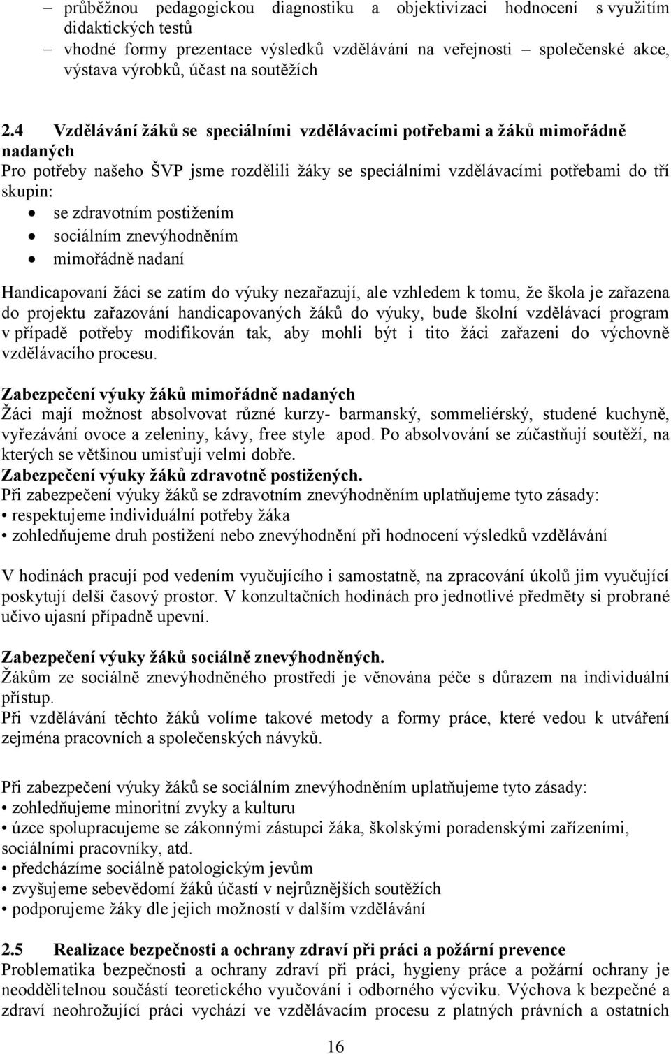 4 Vzdělávání žáků se speciálními vzdělávacími potřebami a žáků mimořádně nadaných Pro potřeby našeho ŠVP jsme rozdělili žáky se speciálními vzdělávacími potřebami do tří skupin: se zdravotním