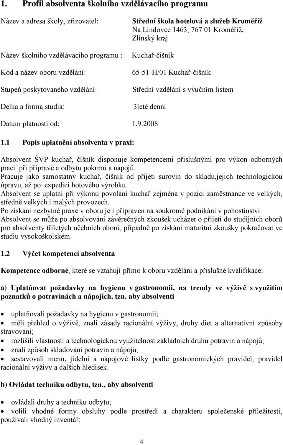 od: 1.9.2008 1.1 Popis uplatnění absolventa v praxi: Absolvent ŠVP kuchař, číšník disponuje kompetencemi příslušnými pro výkon odborných prací při přípravě a odbytu pokrmů a nápojů.