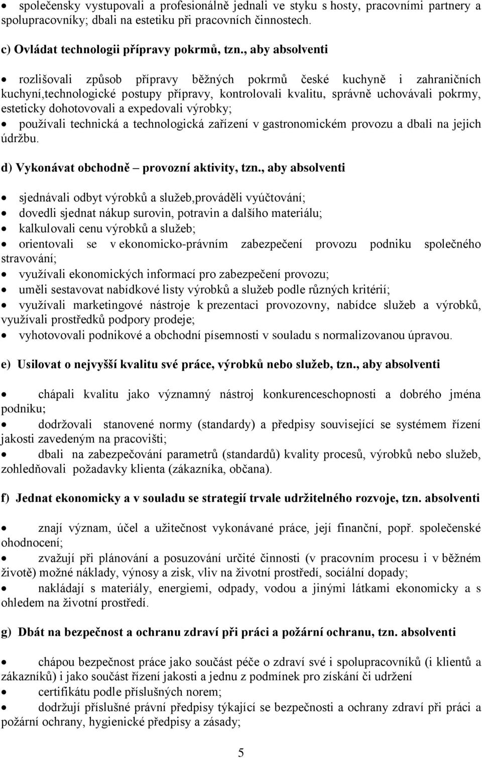 dohotovovali a expedovali výrobky; používali technická a technologická zařízení v gastronomickém provozu a dbali na jejich údržbu. d) Vykonávat obchodně provozní aktivity, tzn.