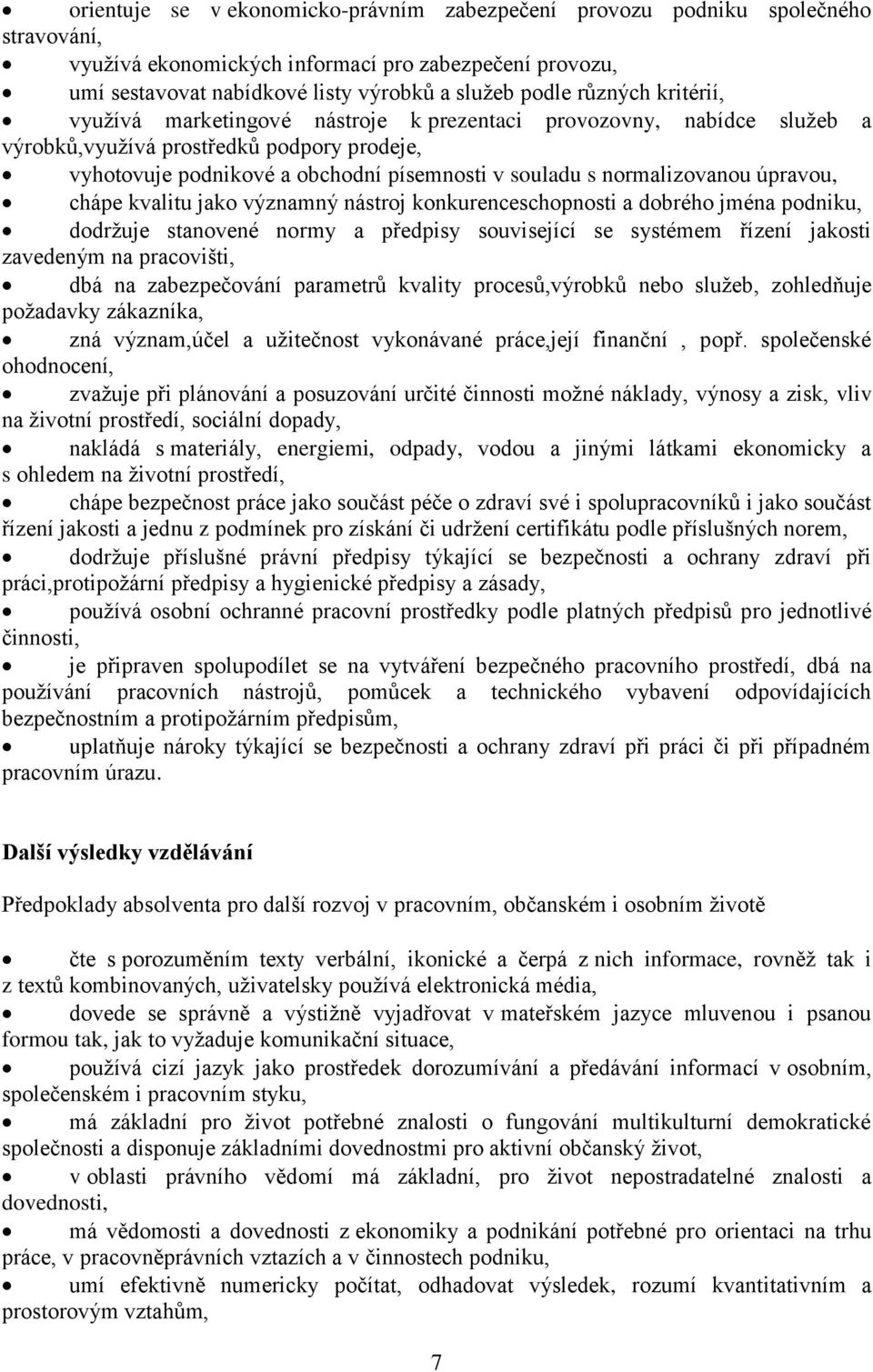 normalizovanou úpravou, chápe kvalitu jako významný nástroj konkurenceschopnosti a dobrého jména podniku, dodržuje stanovené normy a předpisy související se systémem řízení jakosti zavedeným na