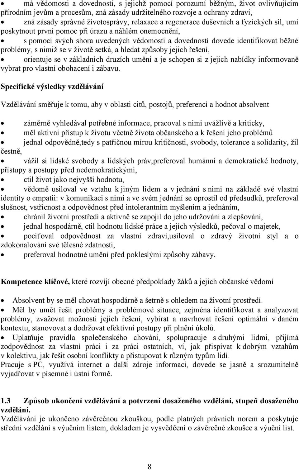 v životě setká, a hledat způsoby jejich řešení, orientuje se v základních druzích umění a je schopen si z jejich nabídky informovaně vybrat pro vlastní obohacení i zábavu.