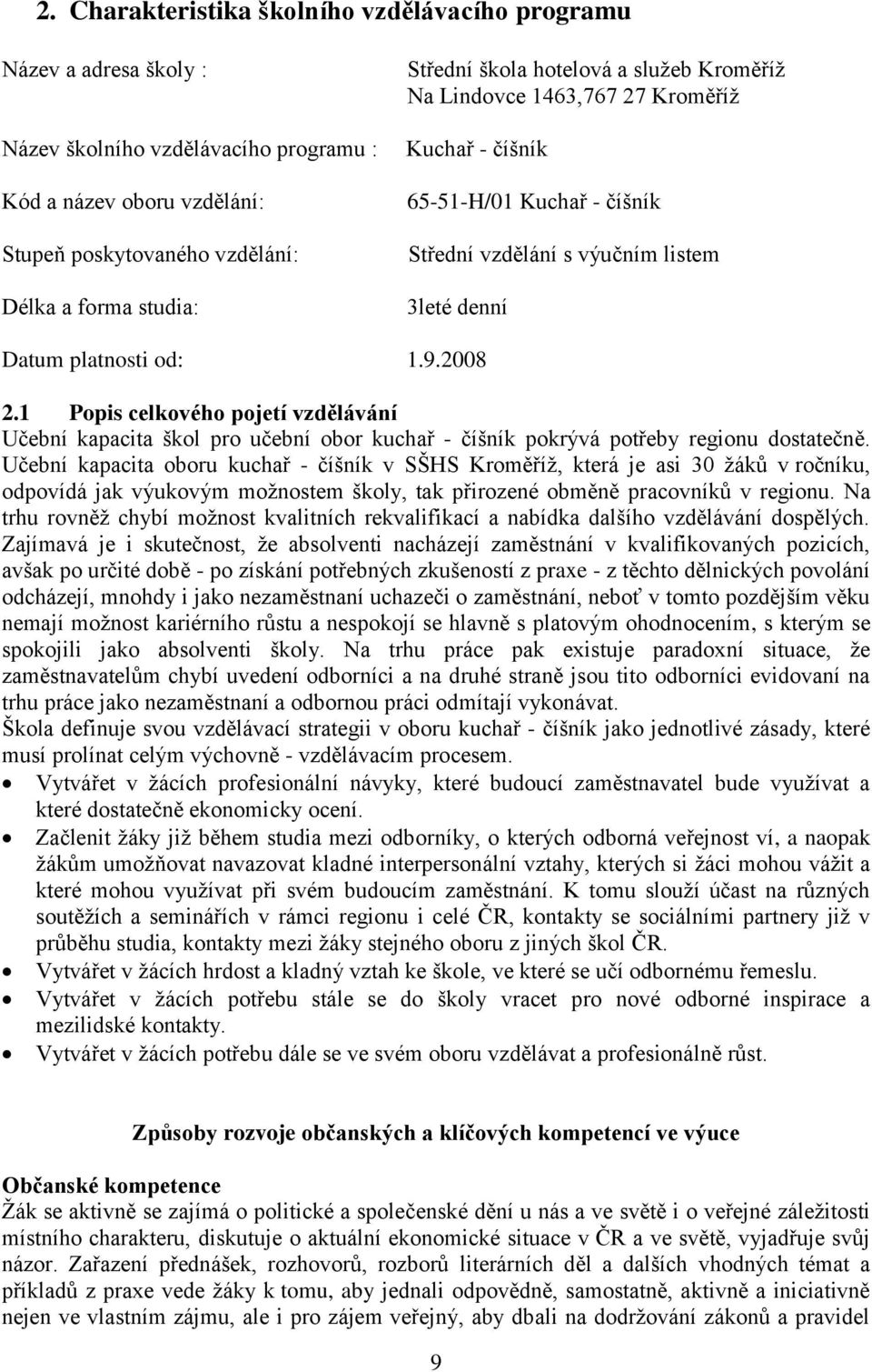 1 Popis celkového pojetí vzdělávání Učební kapacita škol pro učební obor kuchař - číšník pokrývá potřeby regionu dostatečně.