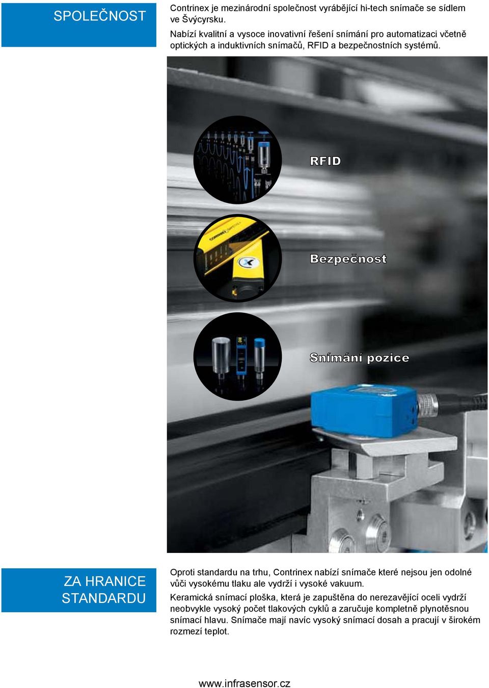 RFID Bezpečnost Snímání pozice ZA HRANICE STANDARDU Oproti standardu na trhu, Contrinex nabízí snímače které nejsou jen odolné vůči vysokému tlaku ale vydrží i