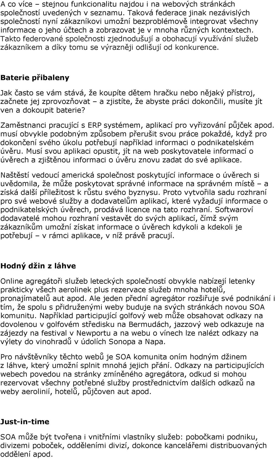 Takto federované společnosti zjednodušují a obohacují využívání služeb zákazníkem a díky tomu se výrazněji odlišují od konkurence.