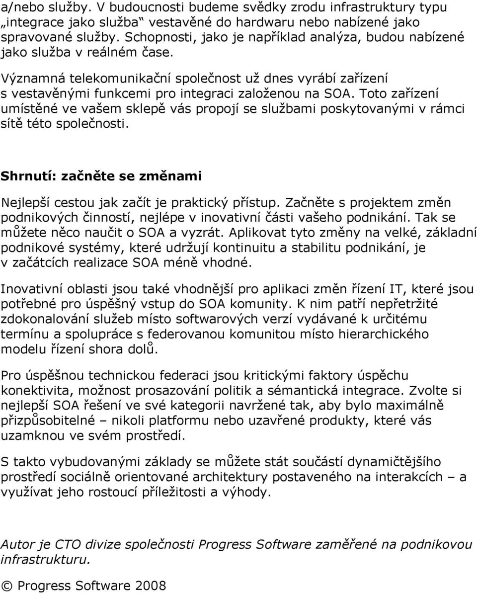 Toto zařízení umístěné ve vašem sklepě vás propojí se službami poskytovanými v rámci sítě této společnosti. Shrnutí: začněte se změnami Nejlepší cestou jak začít je praktický přístup.