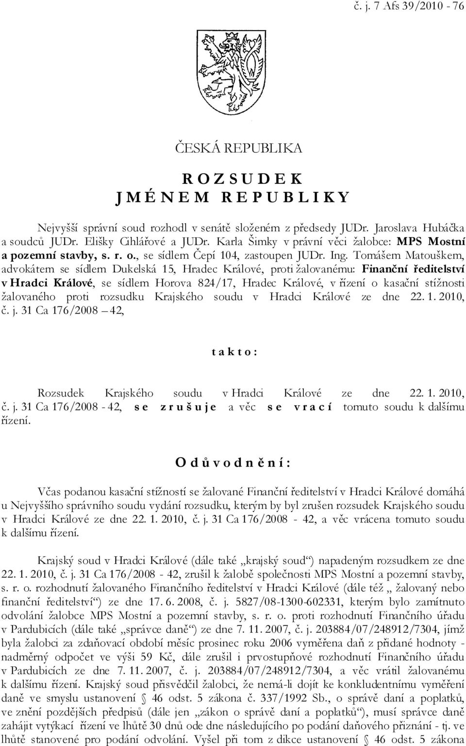 Tomášem Matouškem, advokátem se sídlem Dukelská 15, Hradec Králové, proti žalovanému: Finanční ředitelství v Hradci Králové, se sídlem Horova 824/17, Hradec Králové, v řízení o kasační stížnosti