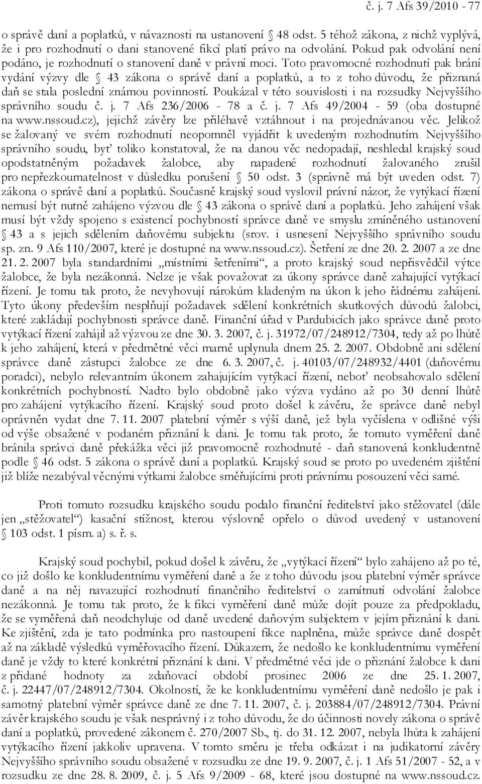 Toto pravomocné rozhodnutí pak brání vydání výzvy dle 43 zákona o správě daní a poplatků, a to z toho důvodu, že přiznaná daň se stala poslední známou povinností.