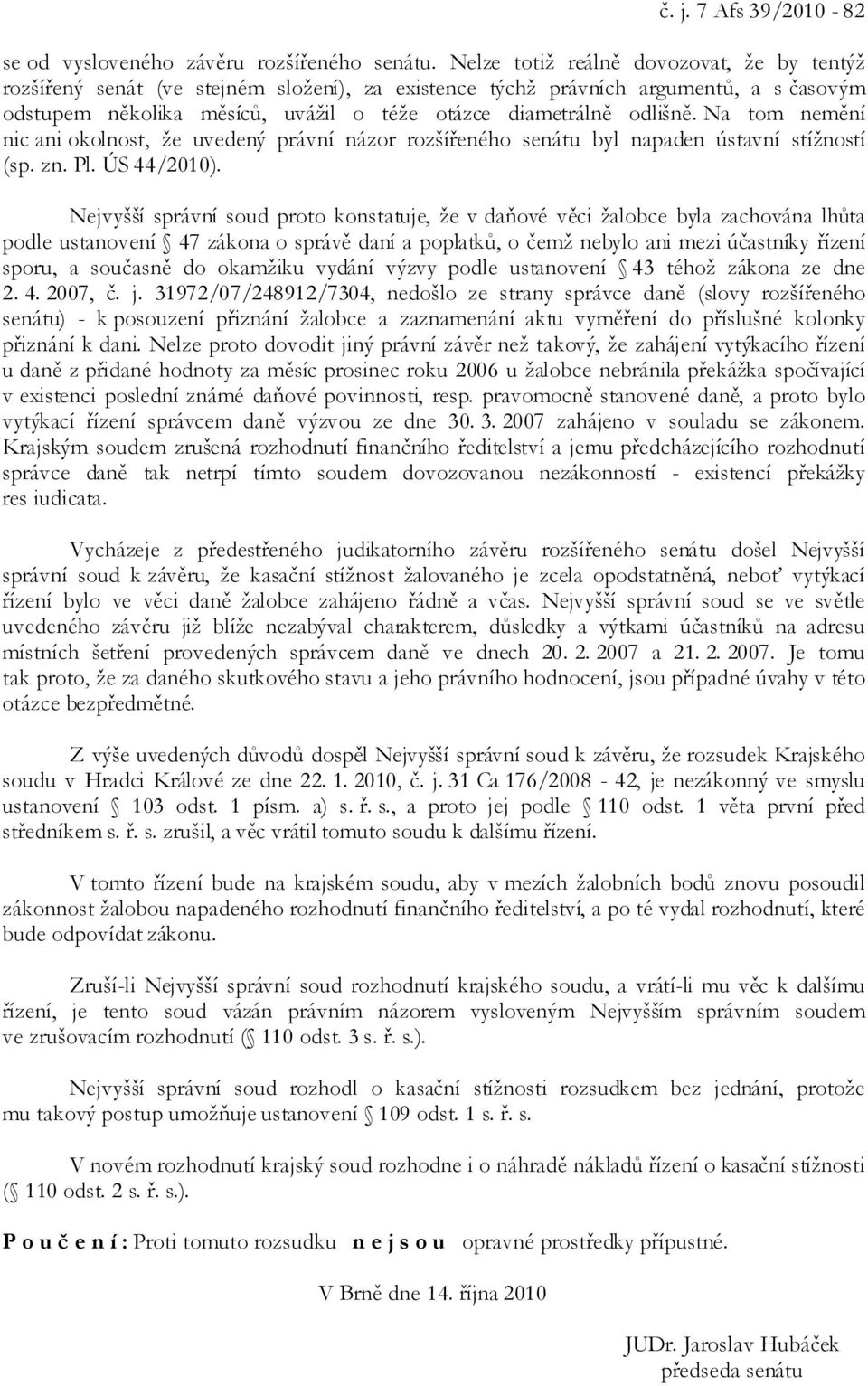 Na tom nemění nic ani okolnost, že uvedený právní názor rozšířeného senátu byl napaden ústavní stížností (sp. zn. Pl. ÚS 44/2010).