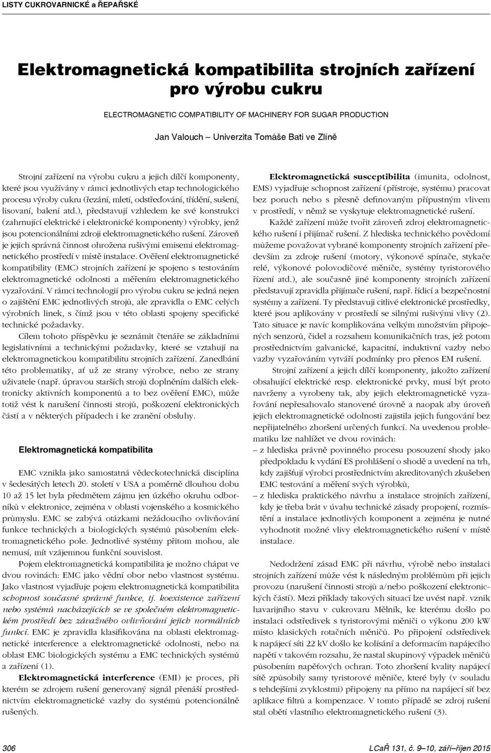 ), představují vzhledem ke své konstrukci (zahrnující elektrické i elektronické komponenty) výrobky, jenž jsou potencionálními zdroji elektromagnetického rušení.