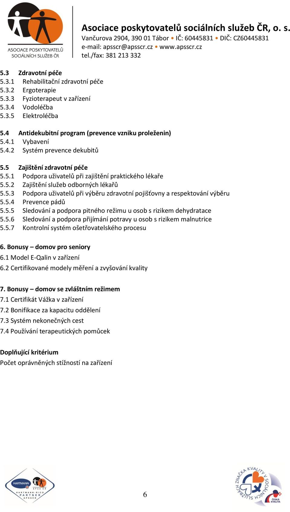 5.4 Prevence pádů 5.5.5 Sledování a podpora pitného režimu u osob s rizikem dehydratace 5.5.6 Sledování a podpora přijímání potravy u osob s rizikem malnutrice 5.5.7 Kontrolní systém ošetřovatelského procesu 6.