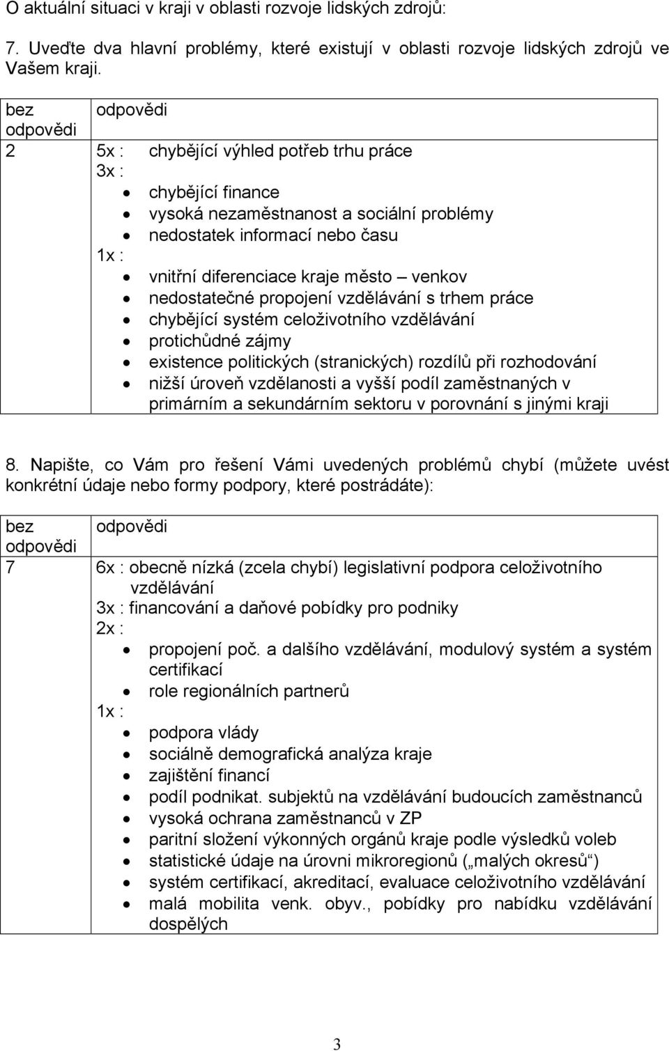 propojení vzdělávání s trhem práce chybějící systém celoživotního vzdělávání protichůdné zájmy existence politických (stranických) rozdílů při rozhodování nižší úroveň vzdělanosti a vyšší podíl