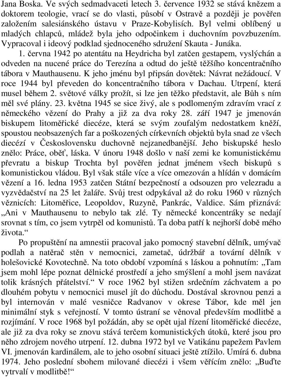 Byl velmi oblíbený u mladých chlapců, mládež byla jeho odpočinkem i duchovním povzbuzením. Vypracoval i ideový podklad sjednoceného sdružení Skauta - Junáka. 1.