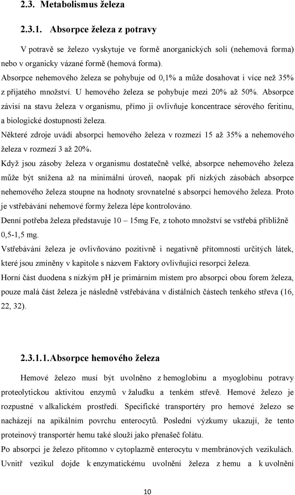 Absorpce závisí na stavu železa v organismu, přímo ji ovlivňuje koncentrace sérového feritinu, a biologické dostupnosti železa.