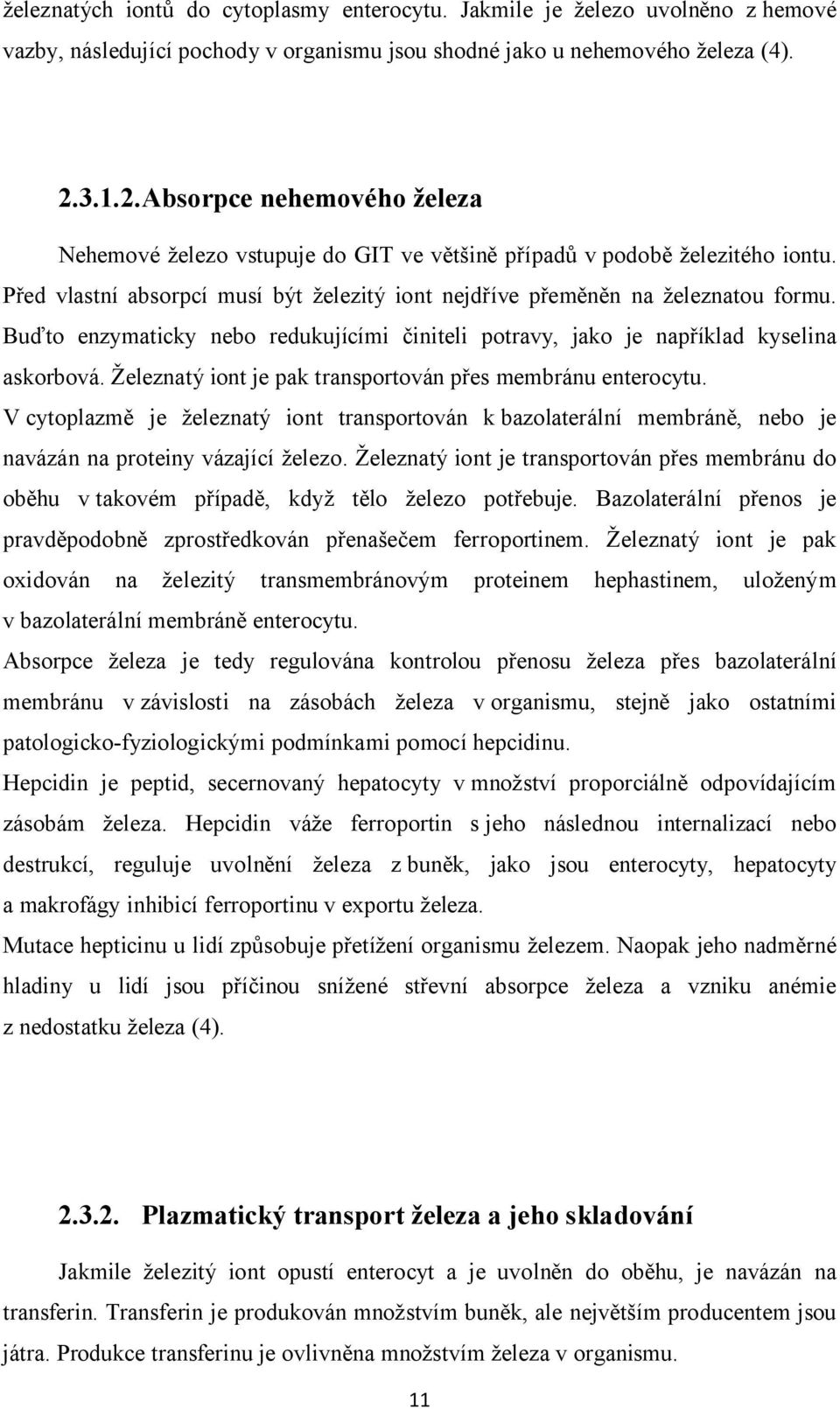 Buďto enzymaticky nebo redukujícími činiteli potravy, jako je například kyselina askorbová. Železnatý iont je pak transportován přes membránu enterocytu.