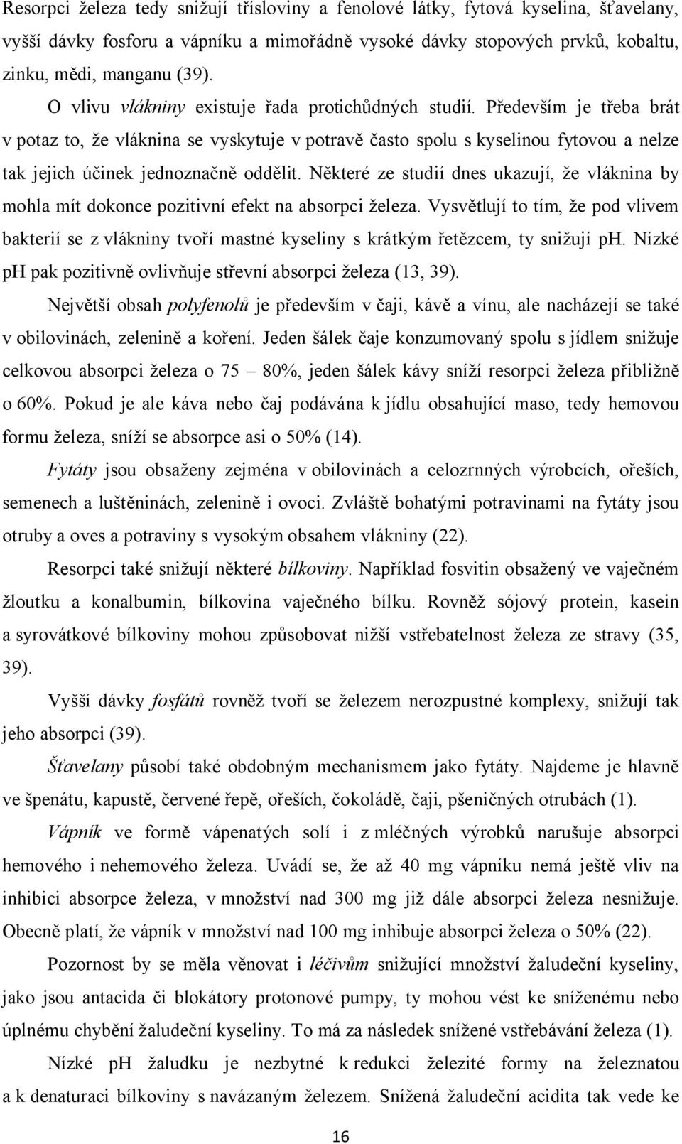 Především je třeba brát v potaz to, že vláknina se vyskytuje v potravě často spolu s kyselinou fytovou a nelze tak jejich účinek jednoznačně oddělit.