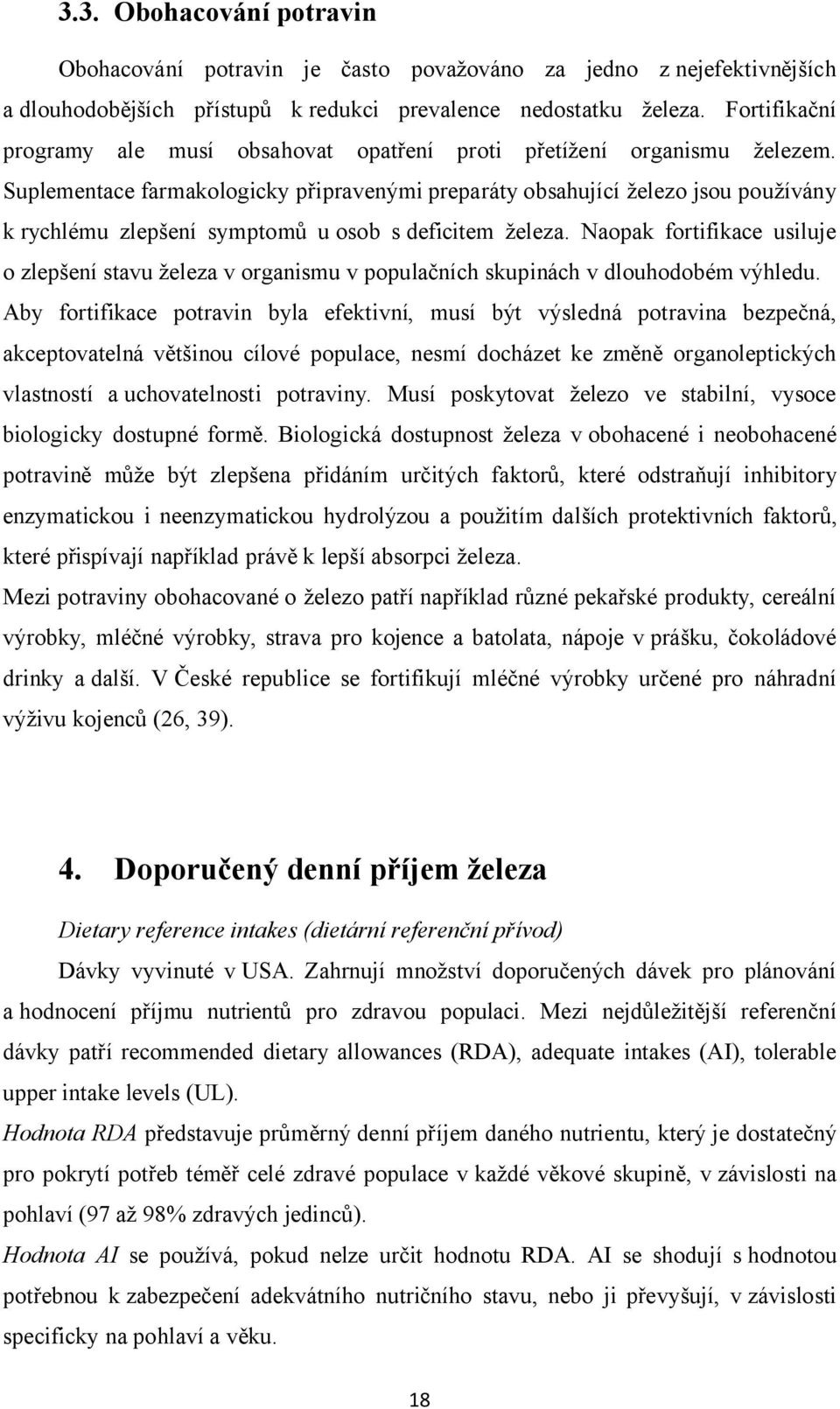 Suplementace farmakologicky připravenými preparáty obsahující železo jsou používány k rychlému zlepšení symptomů u osob s deficitem železa.