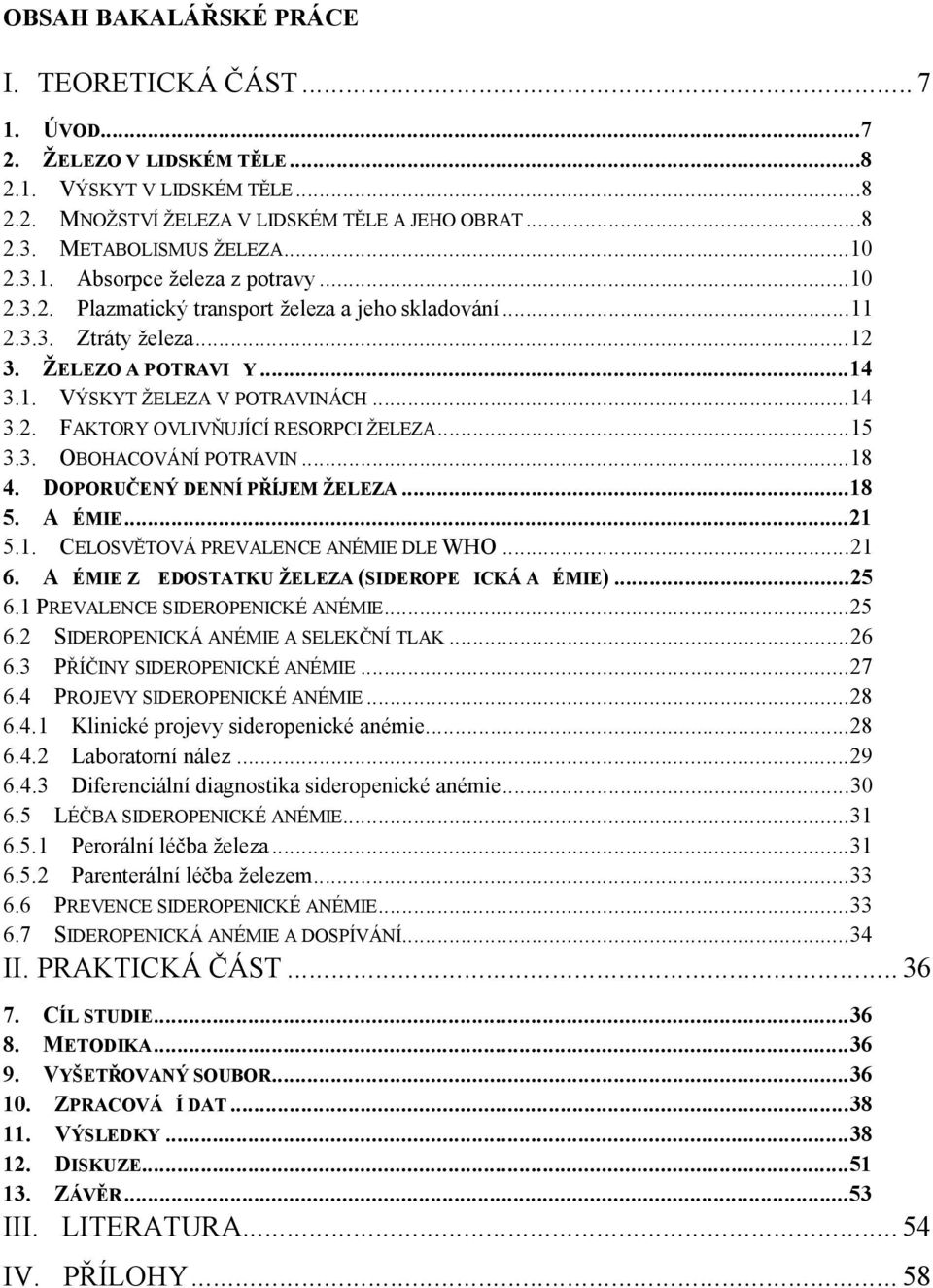 ..15 3.3. OBOHACOVÁNÍ POTRAVIN...18 4. DOPORUČENÝ DENNÍ PŘÍJEM ŽELEZA...18 5. ANÉMIE...21 5.1. CELOSVĚTOVÁ PREVALENCE ANÉMIE DLE WHO...21 6. ANÉMIE Z NEDOSTATKU ŽELEZA (SIDEROPENICKÁ ANÉMIE)...25 6.