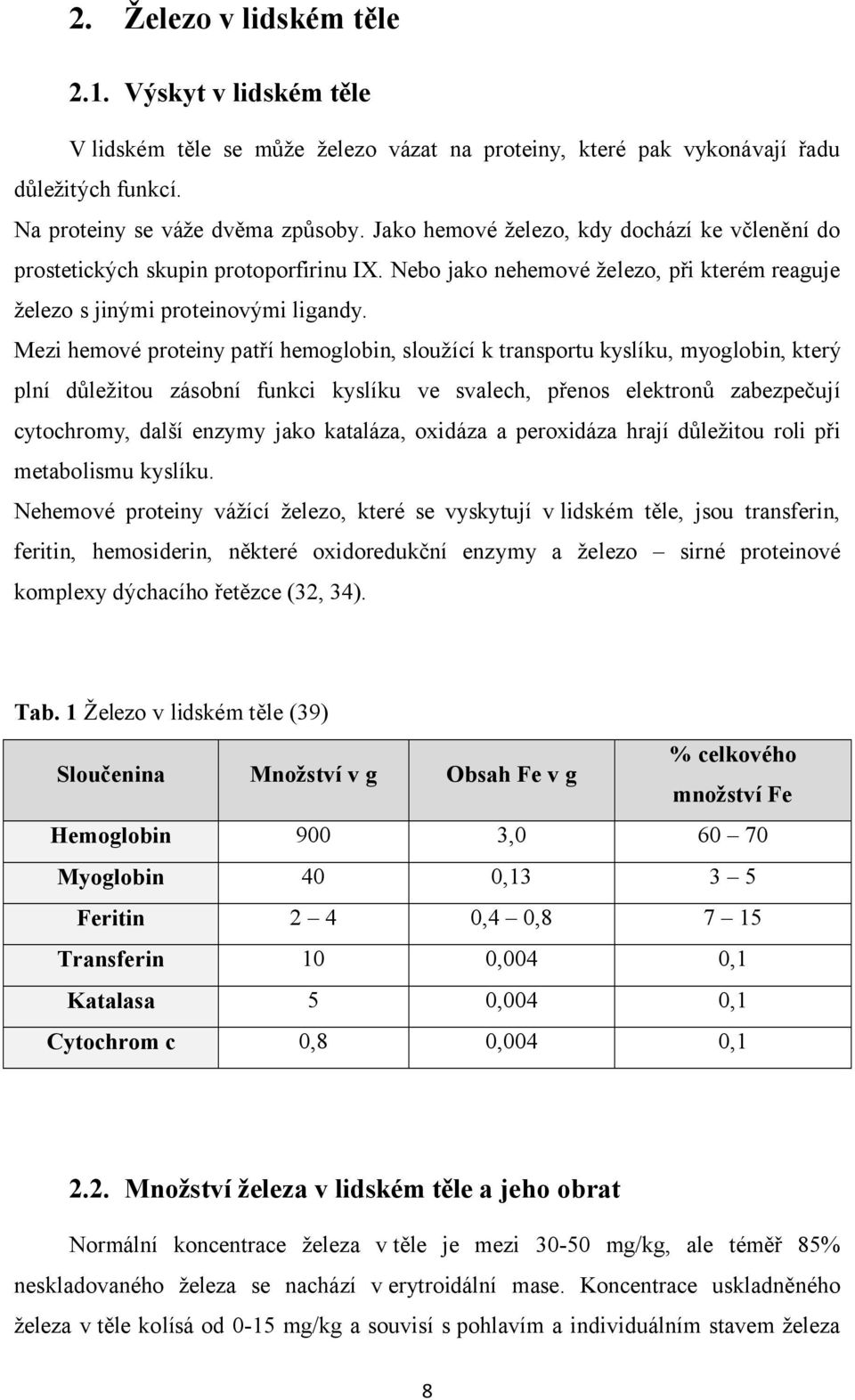 Mezi hemové proteiny patří hemoglobin, sloužící k transportu kyslíku, myoglobin, který plní důležitou zásobní funkci kyslíku ve svalech, přenos elektronů zabezpečují cytochromy, další enzymy jako