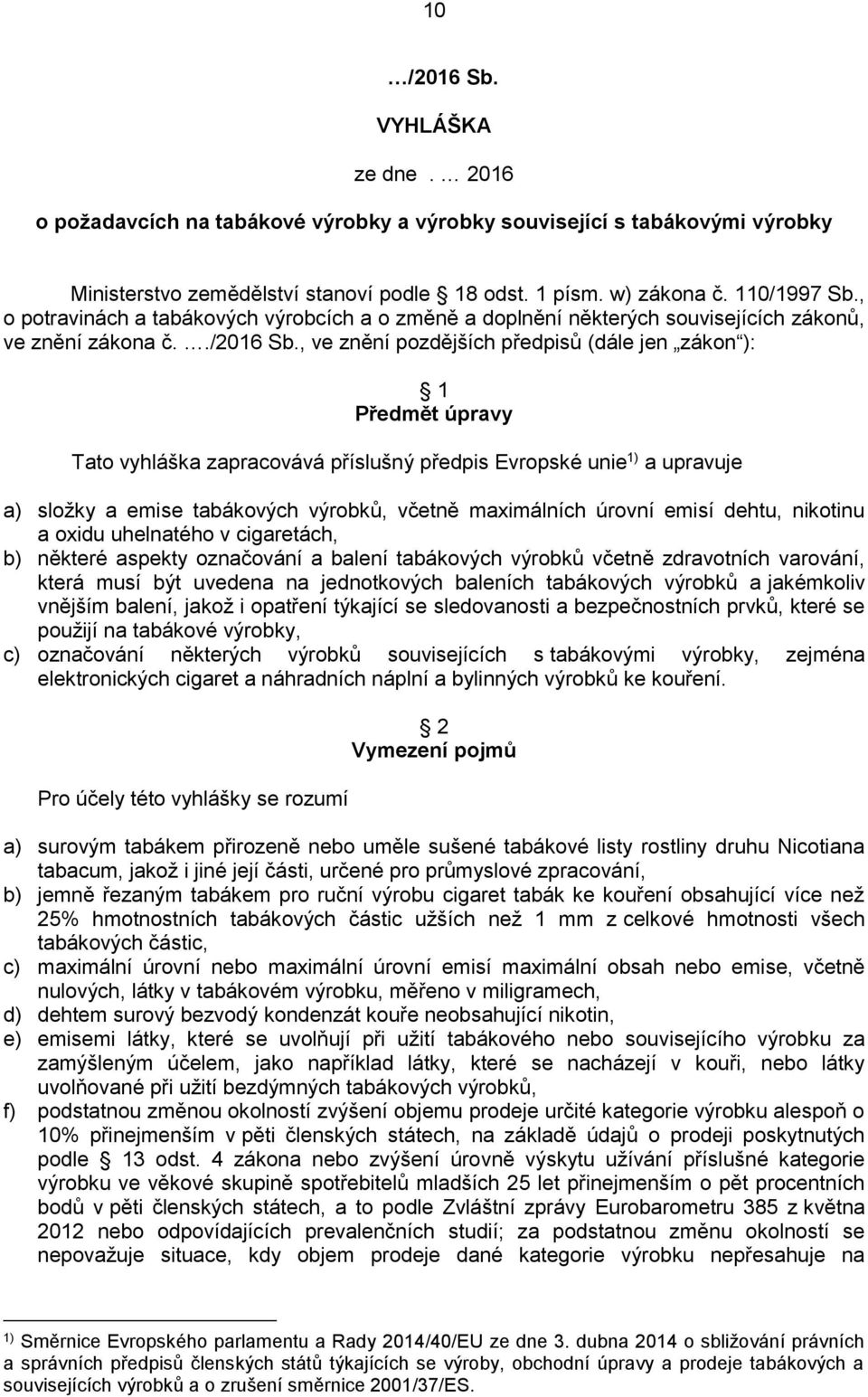 , ve znění pozdějších předpisů (dále jen zákon ): 1 Předmět úpravy Tato vyhláška zapracovává příslušný předpis Evropské unie 1) a upravuje a) složky a emise tabákových výrobků, včetně maximálních