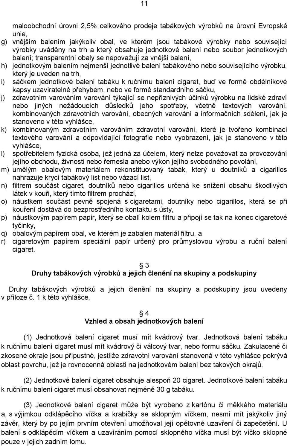 výrobku, který je uveden na trh, i) sáčkem jednotkové balení tabáku k ručnímu balení cigaret, buď ve formě obdélníkové kapsy uzavíratelné přehybem, nebo ve formě standardního sáčku, j) zdravotním