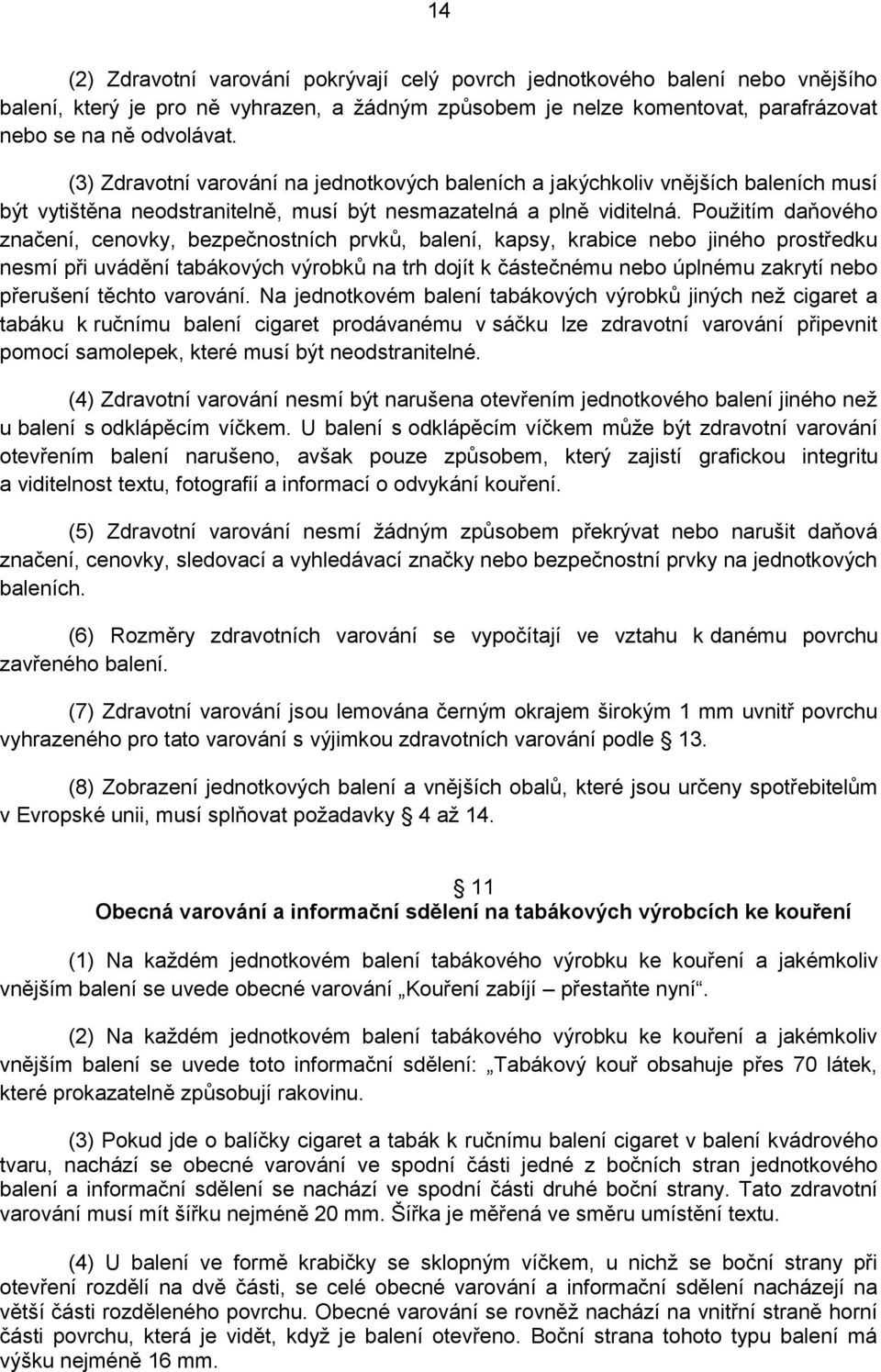 Použitím daňového značení, cenovky, bezpečnostních prvků, balení, kapsy, krabice nebo jiného prostředku nesmí při uvádění tabákových výrobků na trh dojít k částečnému nebo úplnému zakrytí nebo