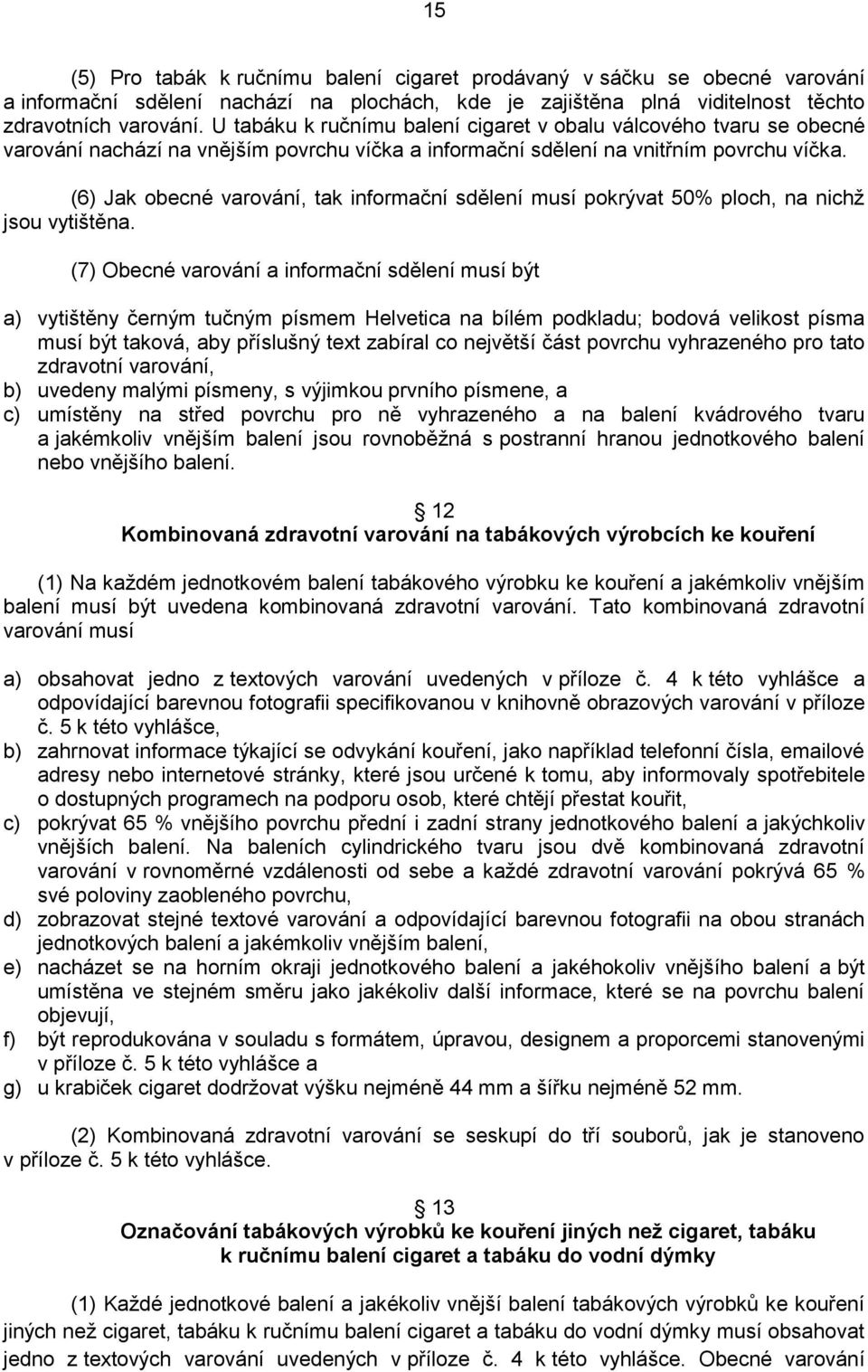 (6) Jak obecné varování, tak informační sdělení musí pokrývat 50% ploch, na nichž jsou vytištěna.