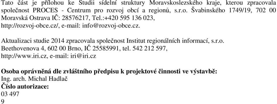 , e-mail: info@rozvoj-obce.cz. Aktualizaci studie 2014 zpracovala společnost Institut regionálních informací, s.r.o. Beethovenova 4, 602 00 Brno, IČ 25585991, tel.