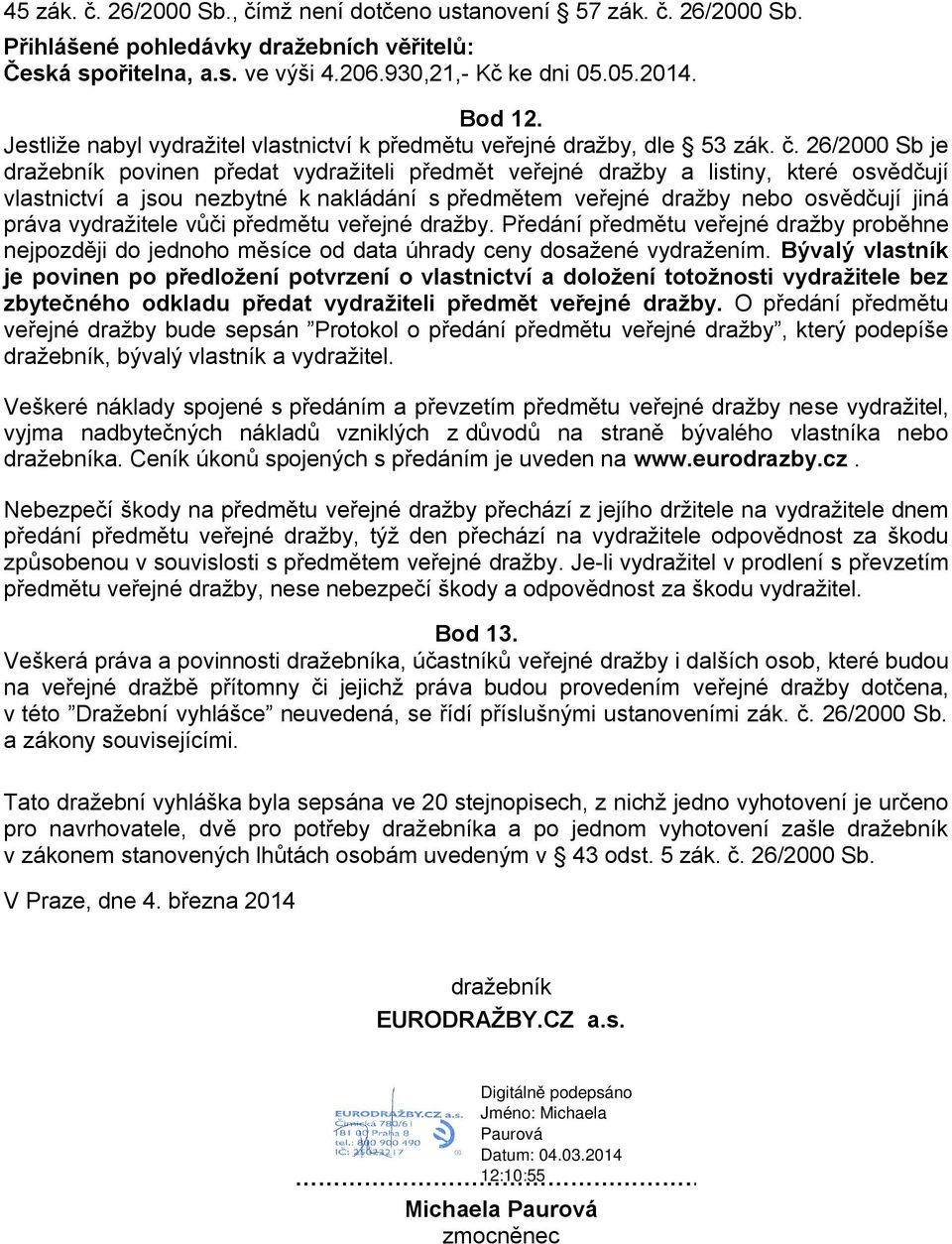 26/2000 Sb je dražebník povinen předat vydražiteli předmět veřejné dražby a listiny, které osvědčují vlastnictví a jsou nezbytné k nakládání s předmětem veřejné dražby nebo osvědčují jiná práva