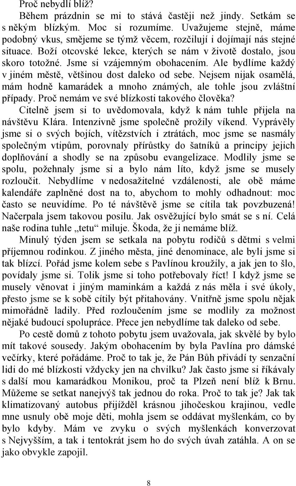 Jsme si vzájemným obohacením. Ale bydlíme každý v jiném městě, většinou dost daleko od sebe. Nejsem nijak osamělá, mám hodně kamarádek a mnoho známých, ale tohle jsou zvláštní případy.