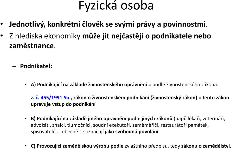 , zákon o živnostenském podnikání (živnostenský zákon) = tento zákon upravuje vstup do podnikání B) Podnikající na základě jiného oprávnění podle jiných zákonů (např.