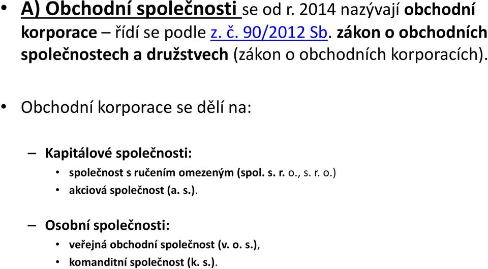 Obchodní korporace se dělí na: Kapitálové společnosti: společnost s ručením omezeným (spol. s. r. o., s.