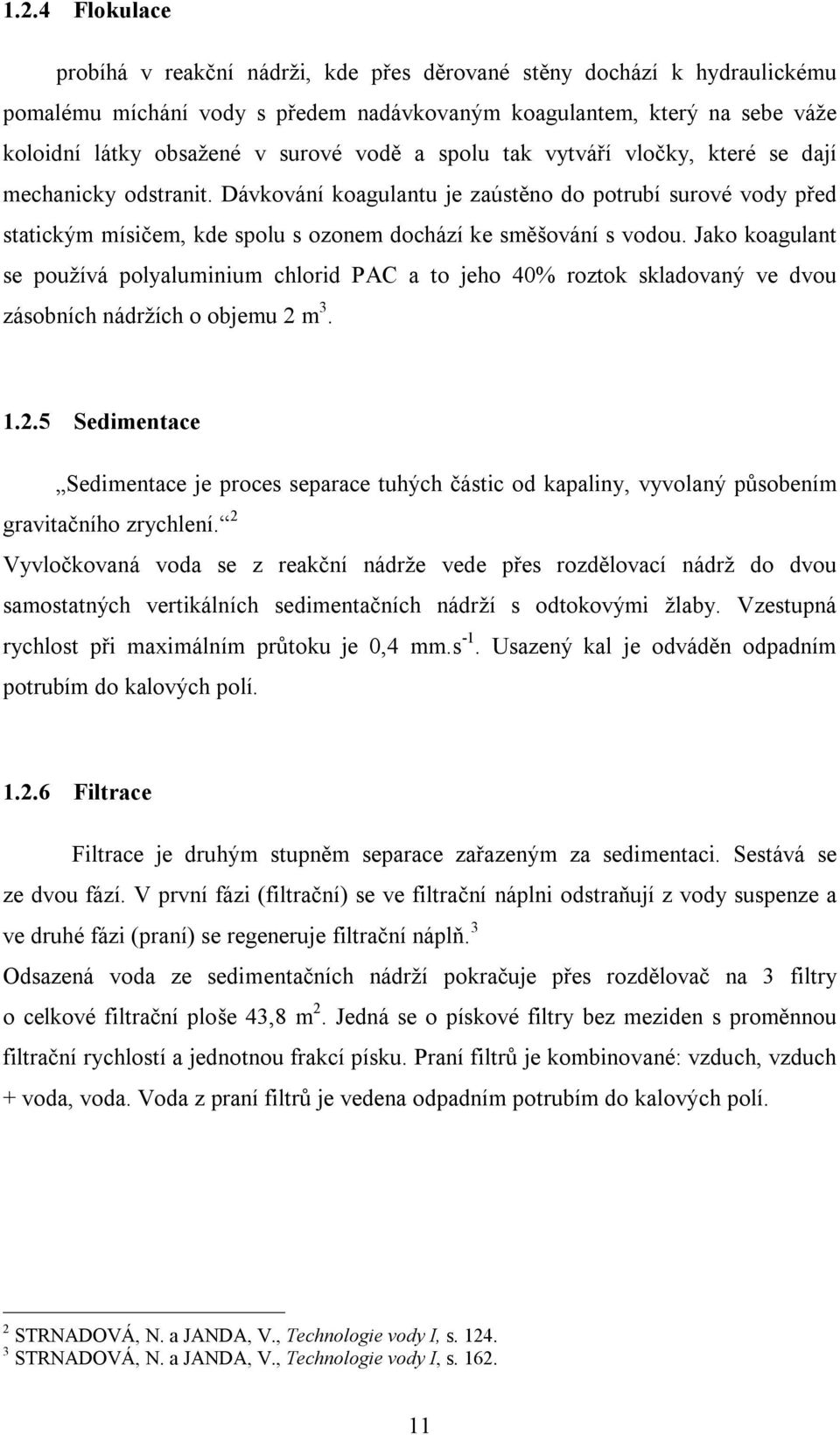 Jako koagulant se používá polyaluminium chlorid PAC a to jeho 40% roztok skladovaný ve dvou zásobních nádržích o objemu 2 