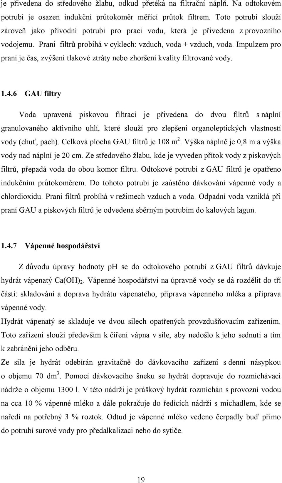 Impulzem pro praní je čas, zvýšení tlakové ztráty nebo zhoršení kvality filtrované vody. 1.4.