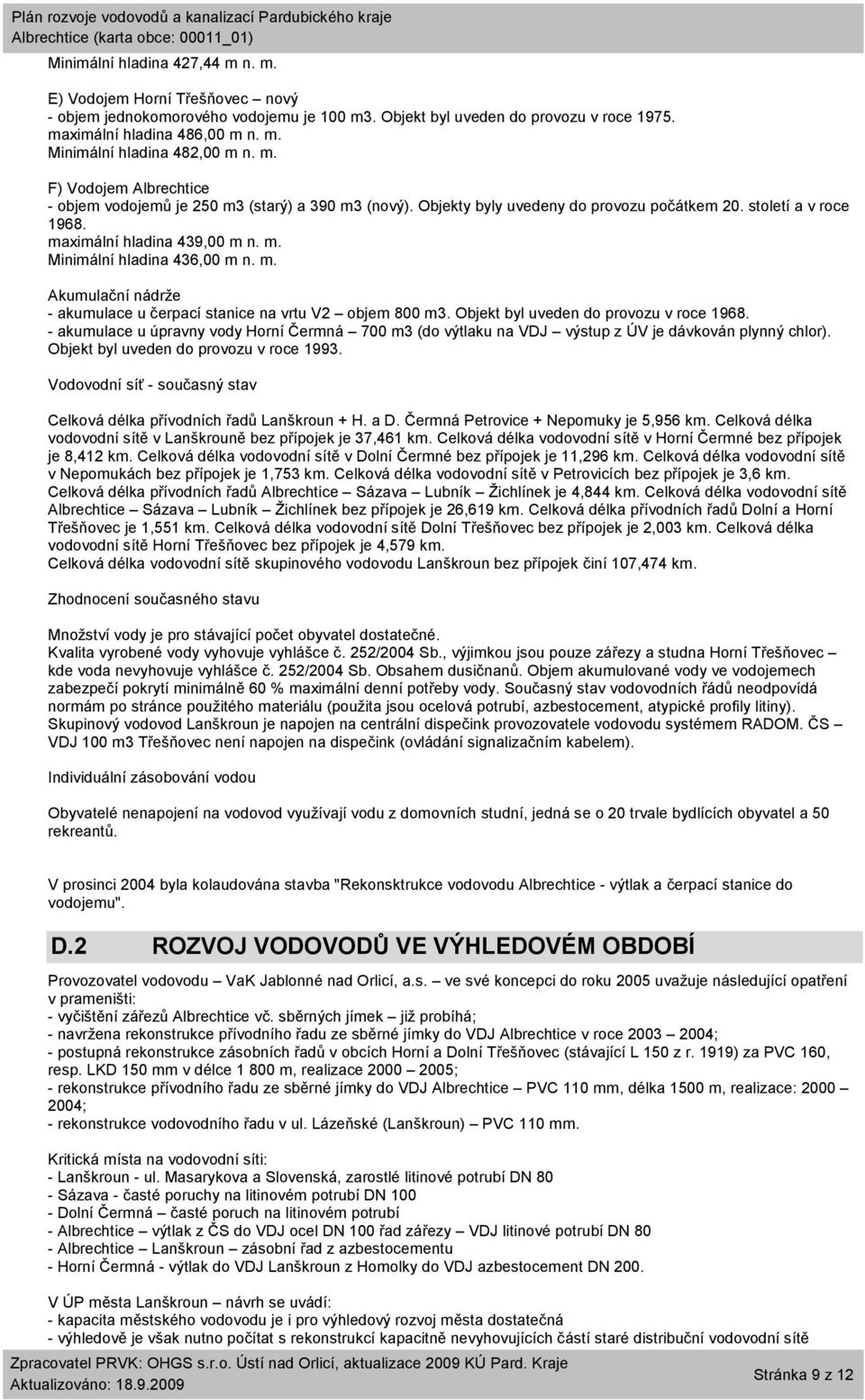 m. Akumulační nádrže - akumulace u čerpací stanice na vrtu V2 objem 800 m3. Objekt byl uveden do provozu v roce 1968.