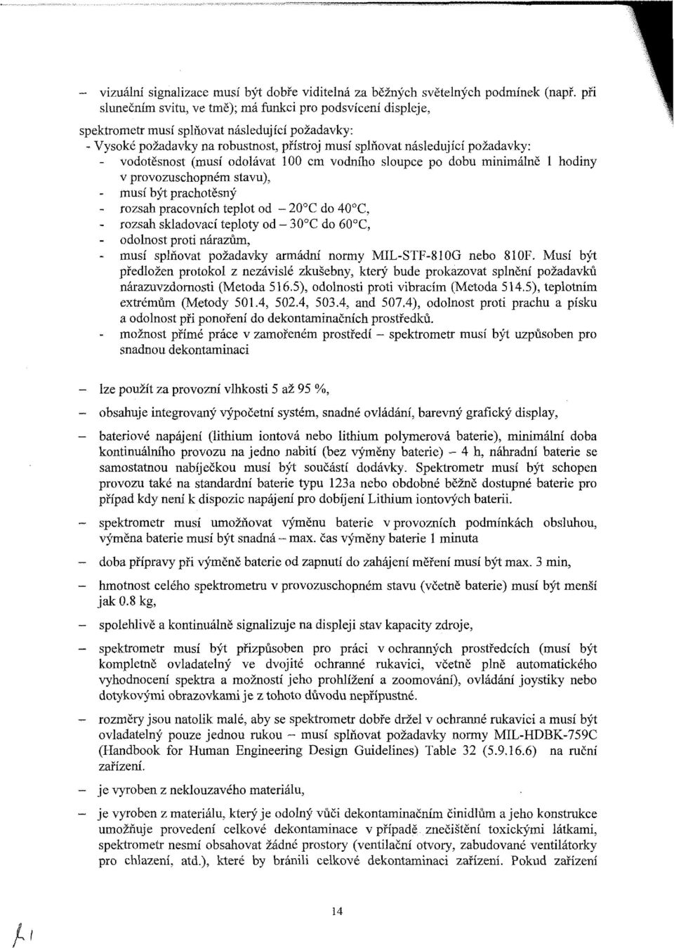 vodotěsnost (musí odolávat 100 cm vodního sloupce po dobu minimálně 1 hodiny v provozuschopném stavu), musí být prachotěsný - rozsah pracovních teplot od - 20 C do 40 C, - rozsah skladovací teploty