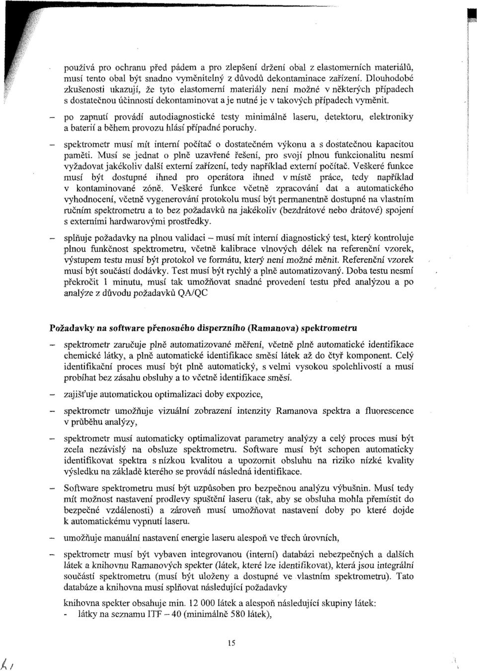 po zapnutí provádí autodiagnostické testy minimálně laseru, detektoru, elektroniky a baterií a během provozu hlásí případné poruchy.